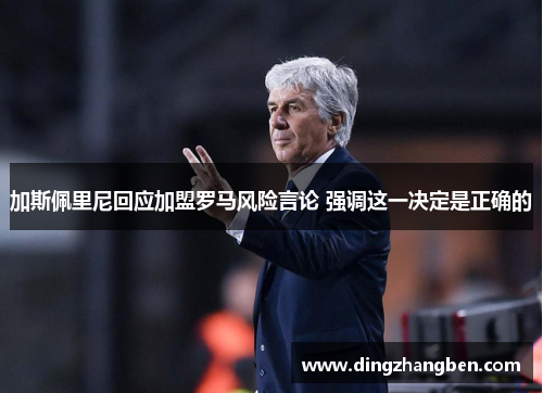 加斯佩里尼回应加盟罗马风险言论 强调这一决定是正确的 加斯佩里尼回应加盟罗马风险言论 强调这一决定是正确的